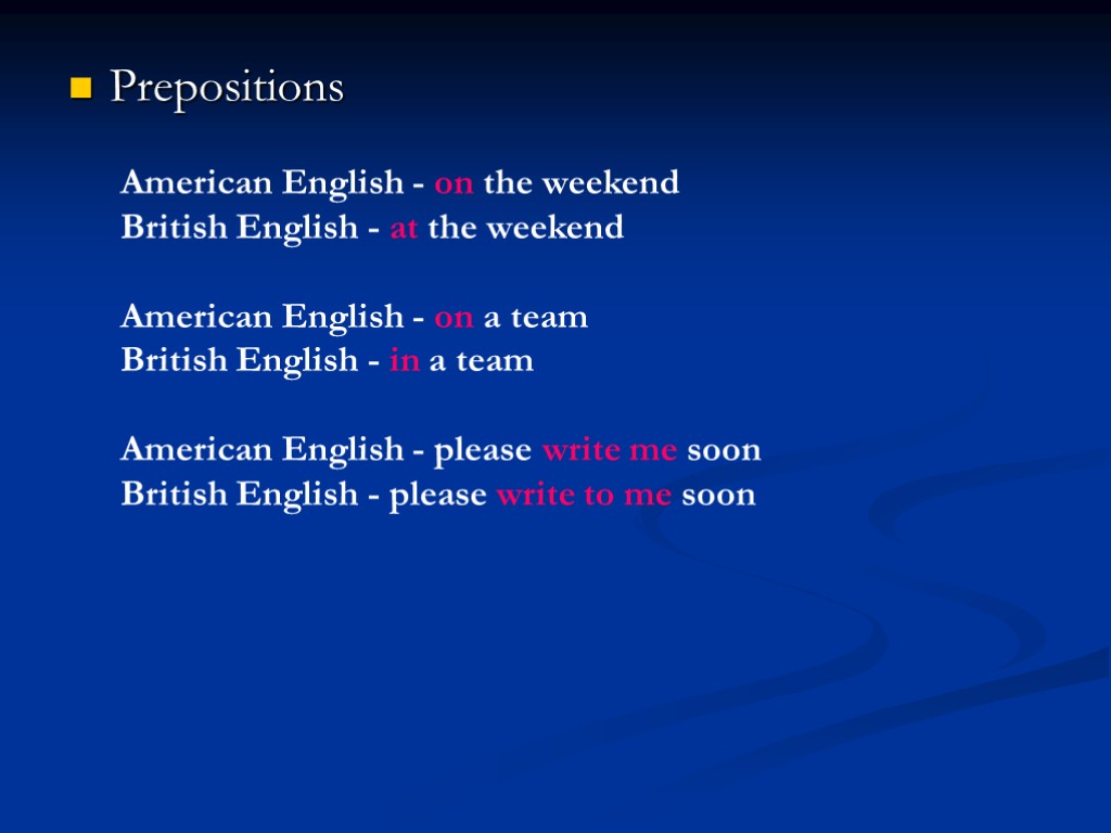 Prepositions American English - on the weekend British English - at the weekend American